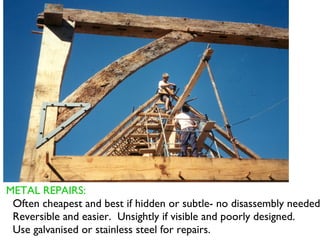 METAL REPAIRS:
•Often cheapest and best if hidden or subtle- no disassembly needed
•Reversible and easier. Unsightly if visible and poorly designed.
•Use galvanised or stainless steel for repairs.
 