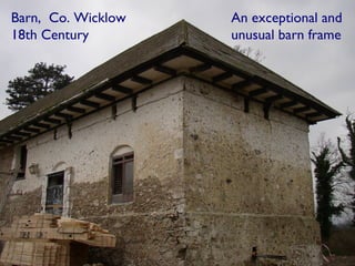Barn, Co. Wicklow   An exceptional and
18th Century        unusual barn frame
 