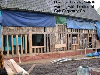 House at Laxfield, Suffolk
working with Traditional
Oak Carpentry Co
 