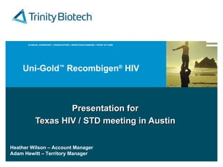Presentation for Texas HIV / STD meeting in Austin Uni-Gold ™  Recombigen ®  HIV Heather Wilson – Account Manager Adam Hewitt – Territory Manager 