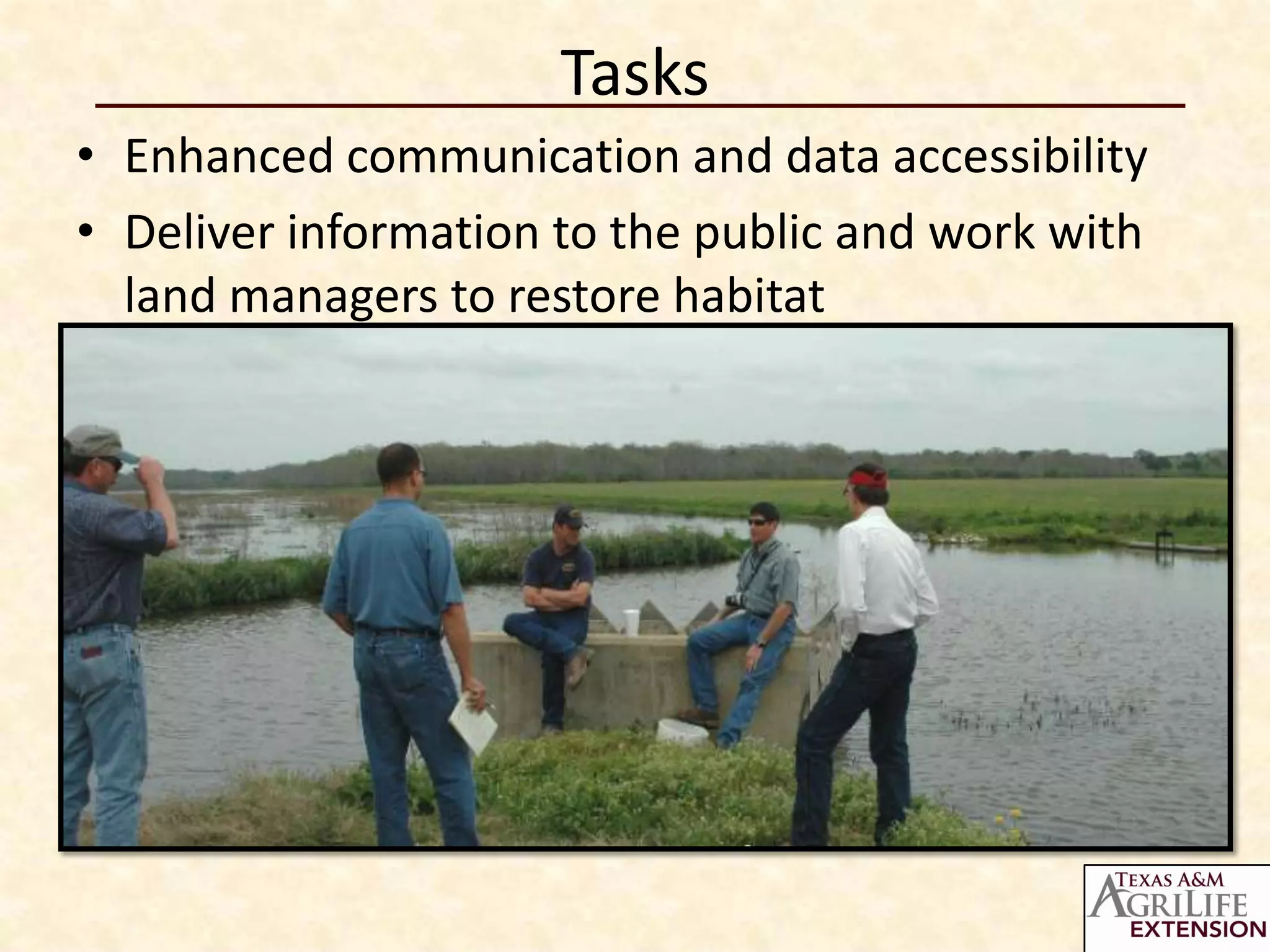 Tasks
• Enhanced communication and data accessibility
• Deliver information to the public and work with
  land managers to restore habitat
 