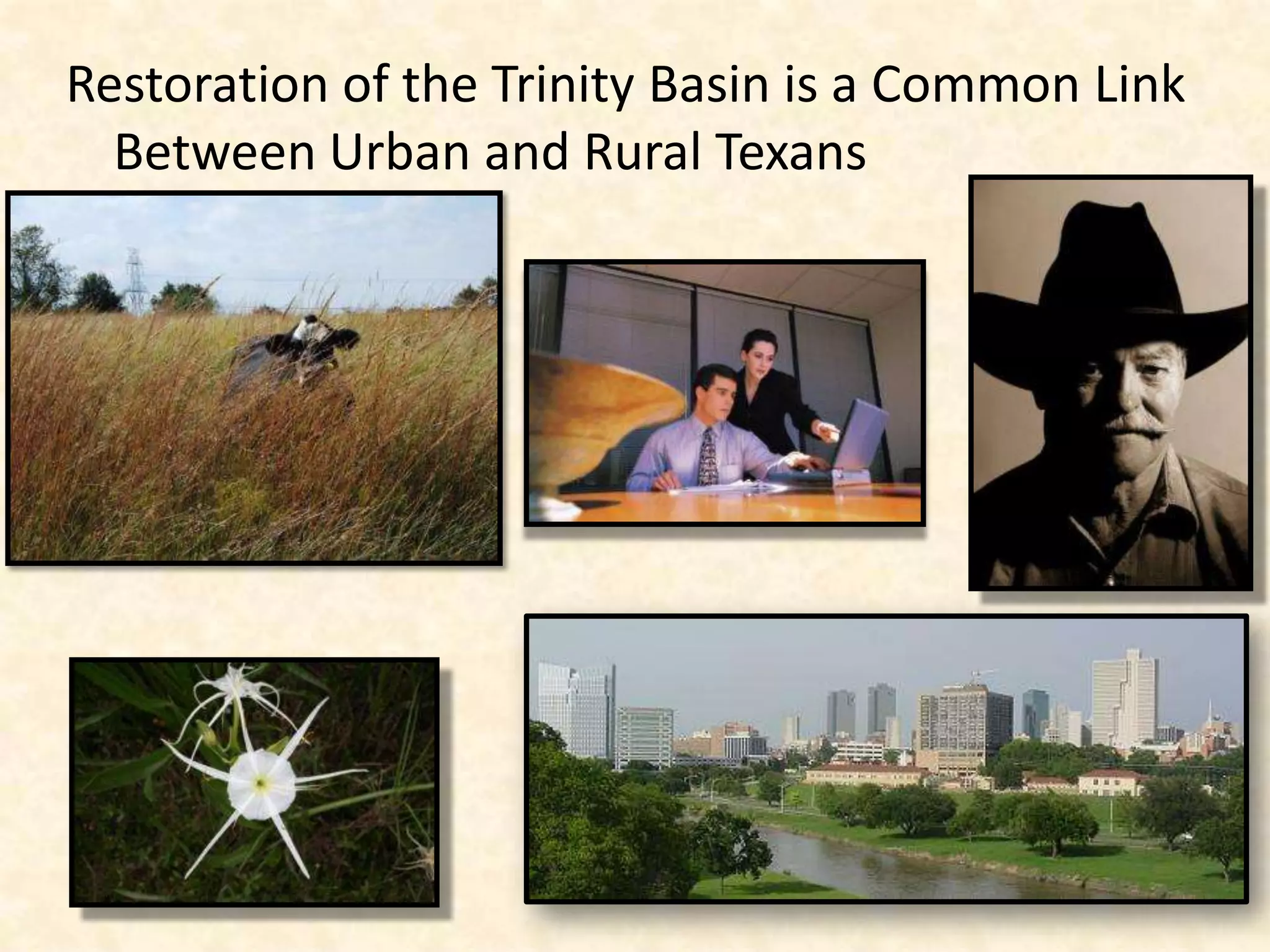 Restoration of the Trinity Basin is a Common Link
  Between Urban and Rural Texans
 