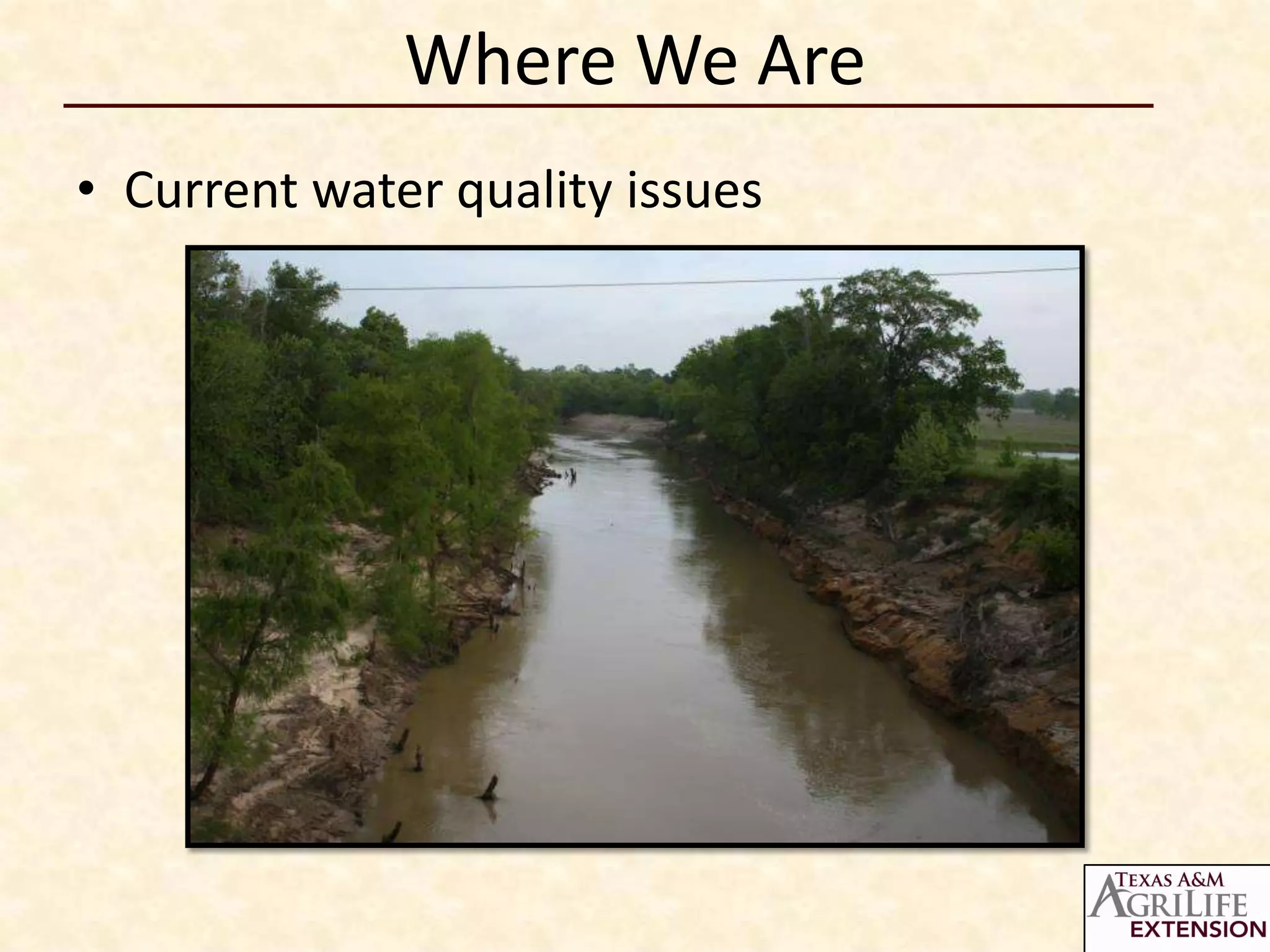 Where We Are
• Current water quality issues
 