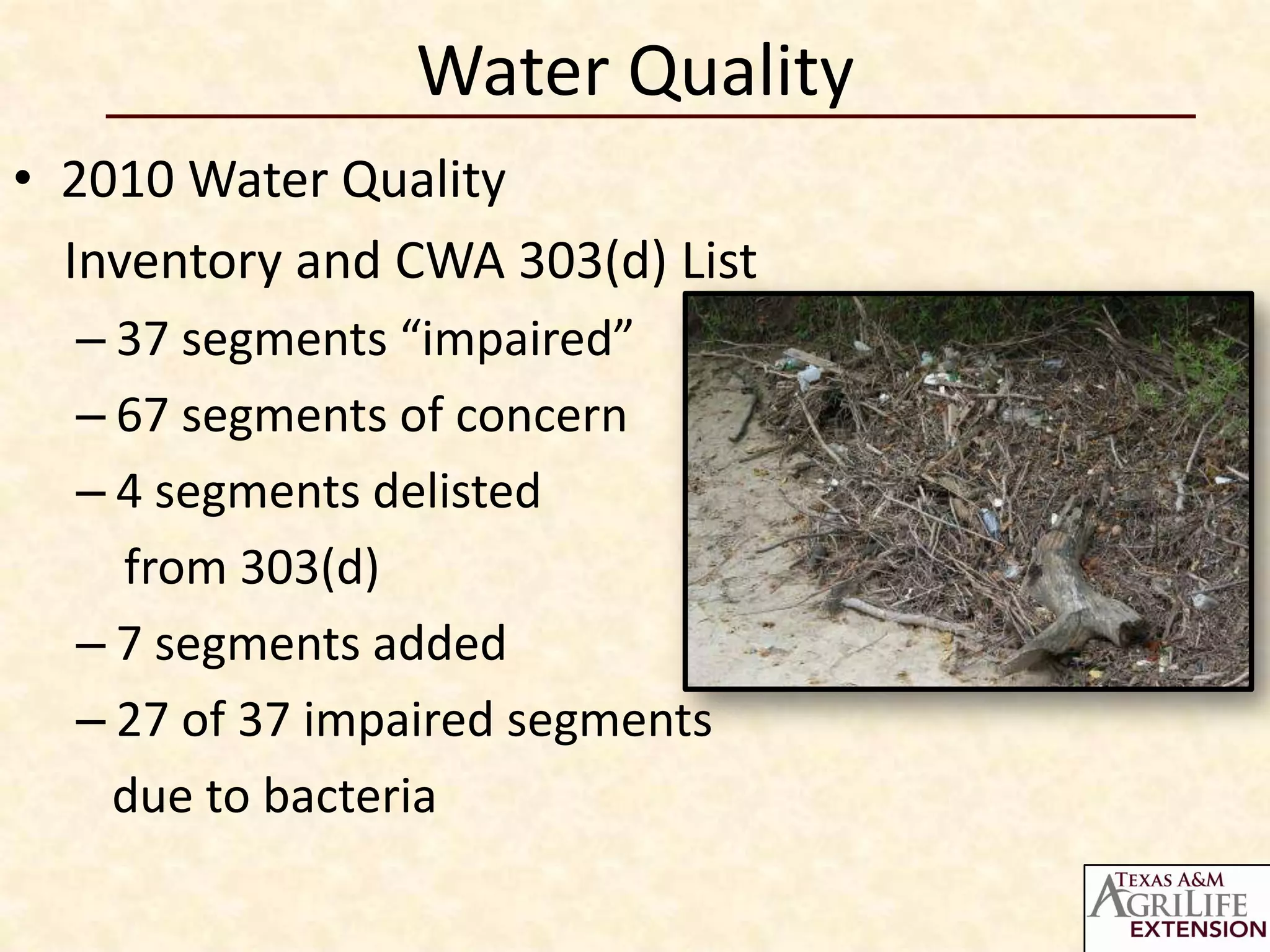 Water Quality
• 2010 Water Quality
  Inventory and CWA 303(d) List
  – 37 segments “impaired”
  – 67 segments of concern
  – 4 segments delisted
    from 303(d)
  – 7 segments added
  – 27 of 37 impaired segments
    due to bacteria
 