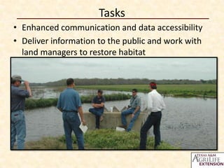 Tasks
• Enhanced communication and data accessibility
• Deliver information to the public and work with
  land managers to restore habitat
 