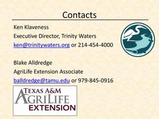 Contacts
Ken Klaveness
Executive Director, Trinity Waters
ken@trinitywaters.org or 214-454-4000

Blake Alldredge
AgriLife Extension Associate
balldredge@tamu.edu or 979-845-0916
 