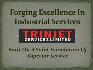 Built On A Solid Foundation Of
       Superior Service
 