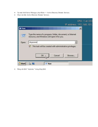  Tại màn hình Server Manager, chọn Roles => Active Directory Domain Services.
 Chọn vào link Active Directory Domain Services.
 Dùng câu lệnh “ dcpromo “ trong dòng lệnh.
 