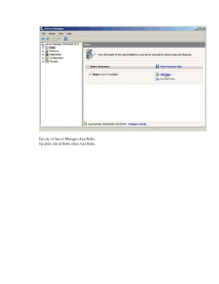 Tại cửa sổ Server Manager chọn Roles.
Tại phần cửa sổ Roles chọn Add Roles.
 