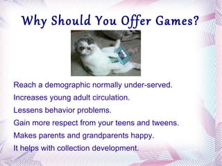 Why Should You Offer Games? Reach a demographic normally under-served.