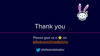 Thank you
Please give us a ⭐ on
github.com/trinodb/trino
@bitsondatadev
 
