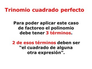 Trinomio cuadrado perfecto
Para poder aplicar este caso
de factoreo el polinomio
debe tener 3 términos.
2 de esos términos deben ser
“el cuadrado de alguna
otra expresión”.
