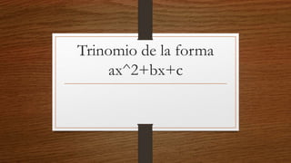 Trinomio de la forma
ax^2+bx+c
 