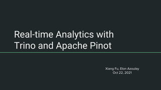 Real-time Analytics with
Trino and Apache Pinot
Xiang Fu, Elon Azoulay
Oct 22, 2021
 