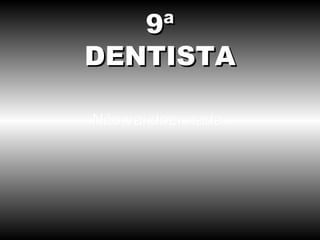 Não vai doer nada. 9ª DENTISTA 