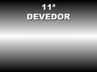 Amanhã, sem falta! 11ª DEVEDOR 