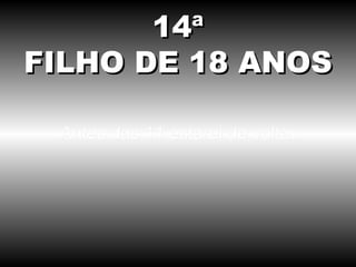Antes das 11 estarei de volta. 14ª FILHO DE 18 ANOS 
