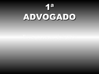 Esse processo é rápido. 1ª ADVOGADO 