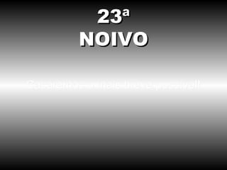 Casaremos o mais breve possível! 23ª NOIVO 