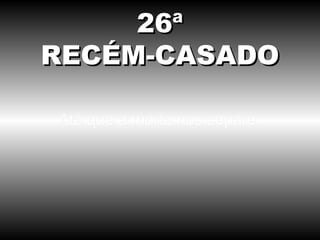 Até que a morte nos separe. 26ª RECÉM-CASADO 
