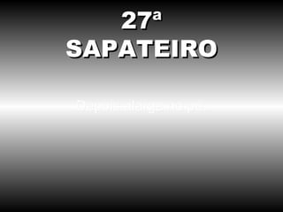 Depois alarga no pé. 27ª SAPATEIRO 