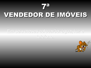 Em seis meses colocarão: água, luz e telefone. 7ª VENDEDOR DE IMÓVEIS 