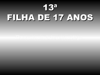 Dormi na casa de uma colega. 13ª FILHA DE 17 ANOS 