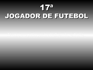 Vamos continuar trabalhando e forte. 17ª JOGADOR DE FUTEBOL 