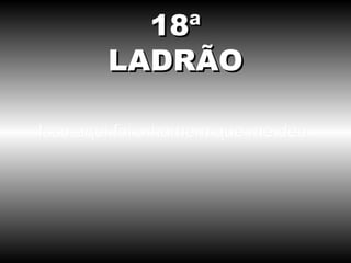 Isso aqui foi o homem que me deu. 18ª LADRÃO 