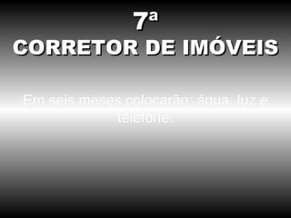 Em seis meses colocarão: água, luz e telefone. 7ª CORRETOR DE IMÓVEIS 
