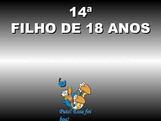 14ª
FILHO DE 18 ANOS

 Antes das 11 estarei de volta.
 