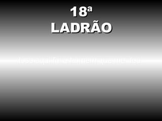 Isso aqui foi o homem que me deu. 18ª LADRÃO 