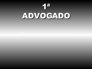 Esse processo é rápido. 1ª ADVOGADO 