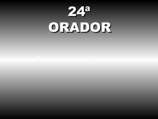 Apenas duas palavras ... 24ª ORADOR 