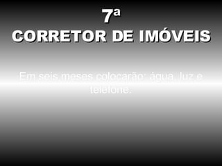 Em seis meses colocarão: água, luz e telefone. 7ª CORRETOR DE IMÓVEIS 