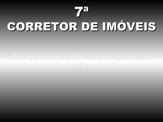 Em seis meses colocarão: água, luz e telefone. 7ª CORRETOR DE IMÓVEIS 