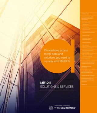1 MiFID II COMPLIANCE
Do you have access
to the data and
solutions you need to
comply with MiFID II?
MiFID II
SOLUTIONS & SERVICES
INTRODUCTION
HOW THOMSON REUTERS
SUPPORTS YOUR MiFID II
OBLIGATIONS
Pre- & Post-Trade
Transparency
Trading Venues
SI Determination
APA & Publication Services
Reference Data
Transaction Reporting
& Record Keeping
Investor Protection
Best Execution
HFT & Structural Change
Research, Permissioning
& Unbundling
Regulatory Automation
& Workflow Mapping
MiFID II TIMELINES
THOMSON REUTERS MiFID II
CAPABILITIES & SOLUTIONS
THOMSON REUTERS
SOLUTIONS
THOMSON REUTERS
PARTNER MARKETPLACE
AWARD-WINNING CONTENT
THOMSON REUTERS: THE
MAINLINE TO COMPLIANCE
ADVANTAGE
CONTACT US
NEXT
 