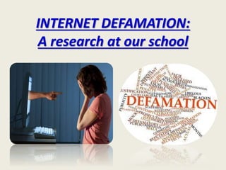 INTERNET DEFAMATION:
A research at our school
 