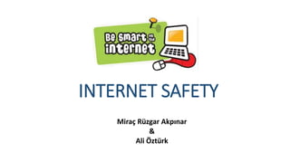 INTERNET SAFETY
Miraç Rüzgar Akpınar
&
Ali Öztürk
 