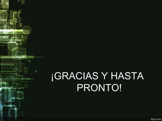 ¡GRACIAS Y HASTA
    PRONTO!
 