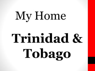 My Home
Trinidad &
Tobago
 