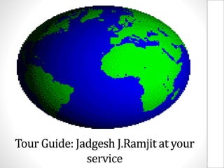 Tour Guide: Jadgesh J.Ramjit at your
service
 