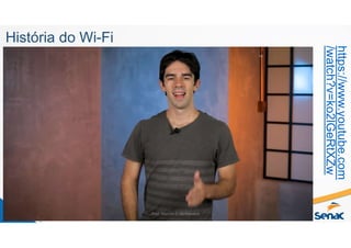 História do Wi-Fi
https://www.youtube.com
/watch?v=ko2lGeRtXZw
Prof. Marcos C. da Fonseca
 