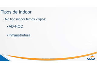 Tipos de Indoor
• No tipo indoor temos 2 tipos:
•AD-HOC
•Infraestrutura
Prof. Marcos C. da Fonseca
 