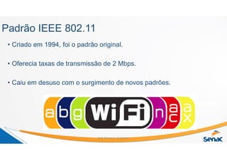 Padrão IEEE 802.11
• Criado em 1994, foi o padrão original.
• Oferecia taxas de transmissão de 2 Mbps.
• Caiu em desuso com o surgimento de novos padrões.
Prof. Marcos C. da Fonseca
 