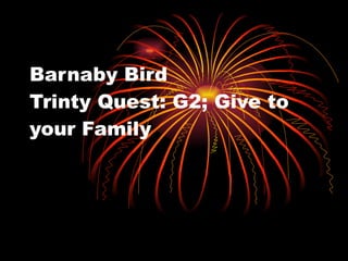 Barnaby Bird Trinty Quest: G2; Give to your Family 