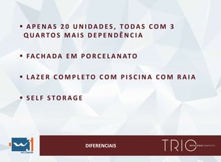 DIFERENCIAIS
 A P E N A S 2 0 U N I DA D E S , TO DA S C O M 3
Q UA R TO S M A I S D E P E N D Ê N C I A
 FA C H A DA E M P O R C E L A N ATO
 L A Z E R C O M P L E TO C O M P I S C I N A C O M R A I A
 S E L F S TO R A G E
 
