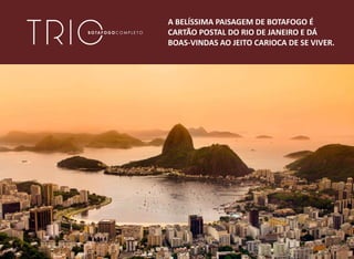 A BELÍSSIMA PAISAGEM DE BOTAFOGO É
CARTÃO POSTAL DO RIO DE JANEIRO E DÁ
BOAS-VINDAS AO JEITO CARIOCA DE SE VIVER.
 