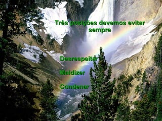Três posições devemos evitar sempre Maldizer Condenar Desrespeitar 
