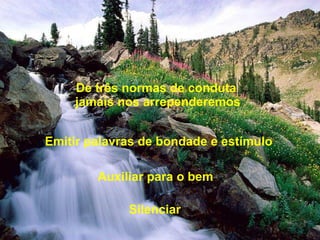 De três normas de conduta  jamais nos arrependeremos Auxiliar para o bem Silenciar Emitir palavras de bondade e estímulo 